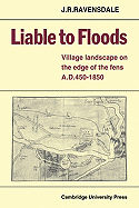 Liable to Floods: Village Landscape on the Edge of the Fens A D 450 1850