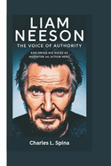 Liam Neeson: The Voice of Authority Exploring His Roles as Narrator and Action Hero