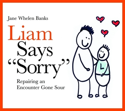Liam Says Sorry: Repairing an Encounter Gone Sour - Whelen-Banks, Jane