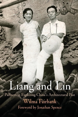 Liang and Lin: Partners in Exploring China's Architectural Past - Fairbank, Wilma, and Spence, Jonathan (Foreword by)