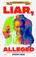 Liar, Alleged: A Tell-All: Celebrities, Sex, and All the Rest: A Tell-All: Celebrities, Sex, and All the Rest: A Tell-All: Celebrities, Sex, and All the Rest