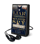 Liar, Temptress, Soldier, Spy: Women Undercover in the Civil War