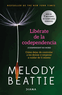 Librate de la Codependencia: Cmo Dejar de Controlar a Los Dems Y Empezar a Cuidar de Ti Mismo / Codependent No More
