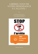 Lib?rez-vous de votre d?pendance ? l'alcool !: Demandez l'aide pr?cieuse de l'Univers, alli? ? l'autosuggestion, et restez d?finitivement sobre !