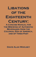 Libations of the Eighteenth Century: A Concise Manual for the Brewing of Authentic Beverages from the Colonial Era of America and Other Places