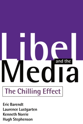 Libel and the Media: The Chilling Effect - Barendt, Eric, and Lustgarten, Laurence, and Norrie, Kenneth