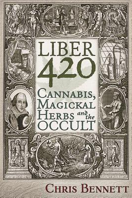 Liber 420: Cannabis, Magickal Herbs and the Occult - Bennett, Chris