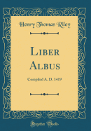 Liber Albus: Compiled A. D. 1419 (Classic Reprint)