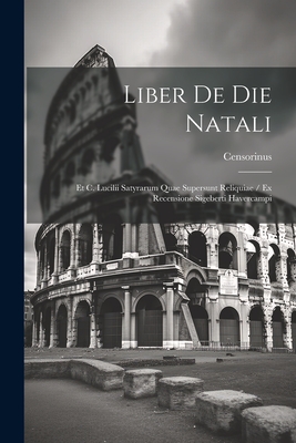 Liber De Die Natali: Et C. Lucilii Satyrarum Quae Supersunt Reliquiae / Ex Recensione Sigeberti Havercampi - Censorinus (Creator)