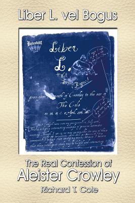 Liber L. Vel Bogus - the Real Confession of Aleister Crowley: The Governing Dynamics of Thelema Parts One & Two - Sparkes, Sadie (Editor), and Cole, Richard T. (Compiled by)