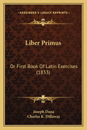 Liber Primus: Or First Book Of Latin Exercises (1833)