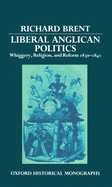 Liberal Anglican Politics: Whiggery, Religion, and Reform 1830-1841