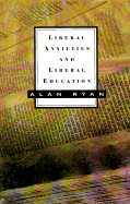 Liberal Anxieties and Liberal Education - Ryan, Alan