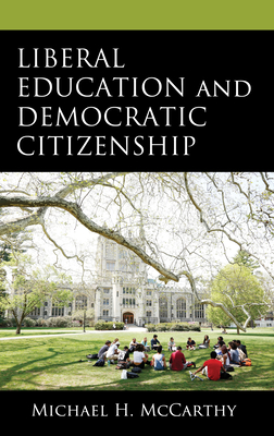 Liberal Education and Democratic Citizenship - McCarthy, Michael H