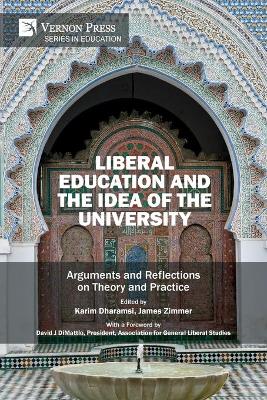 Liberal Education and the Idea of the University: Arguments and Reflections on Theory and Practice - Dharamsi, Karim (Editor), and Zimmer, James (Editor), and Dimattio, David J (Foreword by)