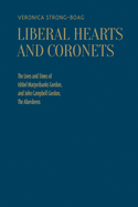 Liberal Hearts and Coronets: The Lives and Times of Ishbel Marjoribanks Gordon and John Campbell Gordon, the Aberdeens