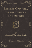 Liberal Opinions, or the History of Benignus, Vol. 1 (Classic Reprint)