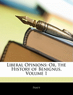 Liberal Opinions: Or, the History of Benignus, Volume 1