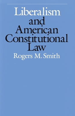 Liberalism and American Constitutional Law - Smith, Rogers M