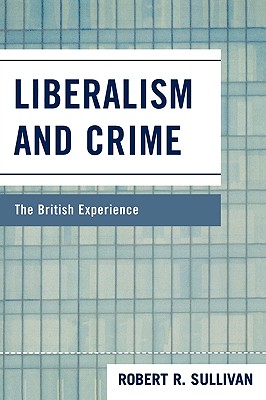 Liberalism and Crime: The British Experience - Sullivan, Robert R