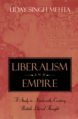 Liberalism and Empire: A Study in Nineteenth-Century British Liberal Thought - Mehta, Uday Singh