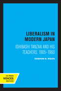 Liberalism in Modern Japan: Ishibashi Tanzan and His Teachers, 1905-1960