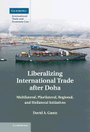 Liberalizing International Trade After Doha: Multilateral, Plurilateral, Regional, and Unilateral Initiatives