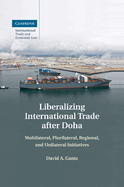 Liberalizing International Trade After Doha: Multilateral, Plurilateral, Regional, and Unilateral Initiatives