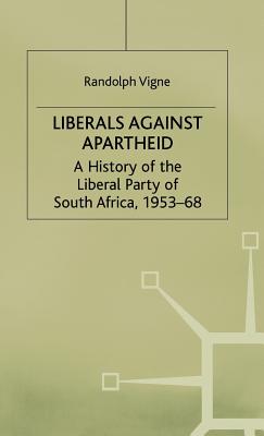 Liberals against Apartheid: A History of the Liberal Party of South Africa, 1953-68 - Vigne, R.