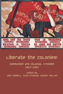 Liberate the Colonies! - Riddell, John, and Prashad, Vijay, and Molla, Nazeef