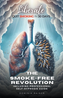 Liberate: The Smoke-Free Revolution: Quit Smoking in 30 Days Including Professional Self-Hypnosis Guide - Rainer, Dominik