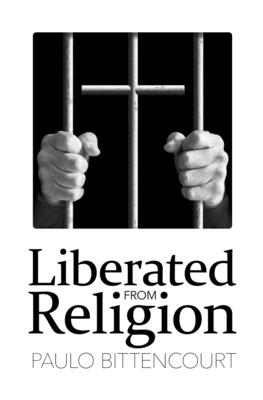 Liberated from Religion: The Inestimable Pleasure of Being a Freethinker - Bittencourt, Paulo