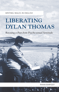 Liberating Dylan Thomas: Rescuing a Poet from Psycho-Sexual Servitude