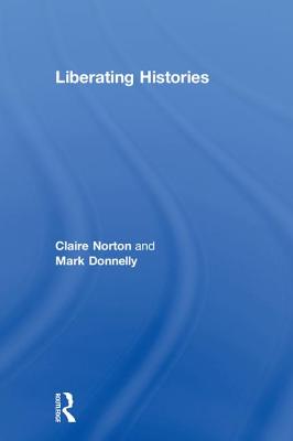 Liberating Histories - Norton, Claire, and Donnelly, Mark