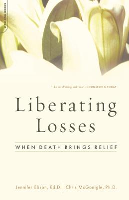 Liberating Losses: When Death Brings Relief - Elison, Jennifer, Ed.D., and McGonigle, Chris, Ph.D.