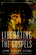Liberating the Gospels: Reading the Bible with Jewish Eyes: Freeing Jesus from 2,000 Years of Misunderstanding - Spong, John Shelby, Bishop