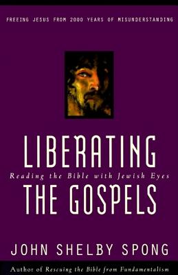 Liberating the Gospels: Reading the Bible with Jewish Eyes - Spong, John Shelby, Bishop