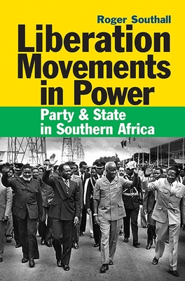 Liberation Movements in Power: Party & State in Southern Africa - Southall, Roger (Contributions by)