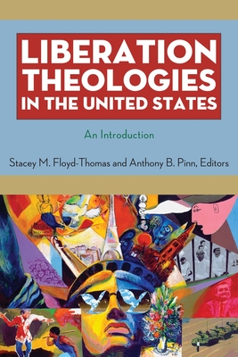 Liberation Theologies in the United States: An Introduction - Floyd-Thomas, Stacey M (Editor), and Pinn, Anthony B (Editor)
