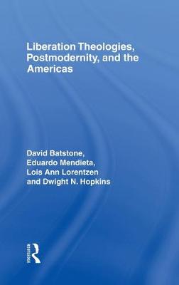 Liberation Theologies, Postmodernity and the Americas - Batstone, David (Editor), and Mendieta, Eduardo (Editor), and Lorentzen, Lois Ann (Editor)