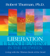 Liberation Upon Hearing in the Between: Living with the Tibetan Book of the Dead