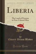 Liberia: The Land of Promise to Free Colored Men (Classic Reprint)