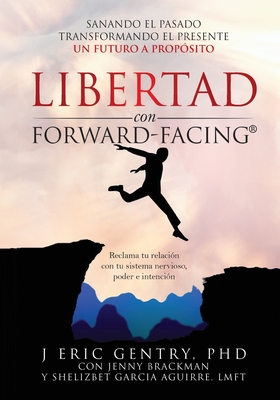 LIBERTAD con FORWARD-FACING(R): Sanando El Pasado, Transformando El Presente, Un Futuro a Prop?sito - Gentry, J Eric, PhD