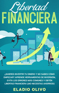 Libertad financiera: Quieres invertir tu dinero y no sabes cmo empezar? Aprende herramientas de inversin, evita los errores ms comunes y obtn libertad financiera (No necesitas ahorros!)