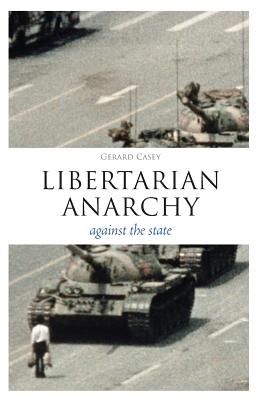 Libertarian Anarchy: Against the State - Casey, Gerard, Dr.