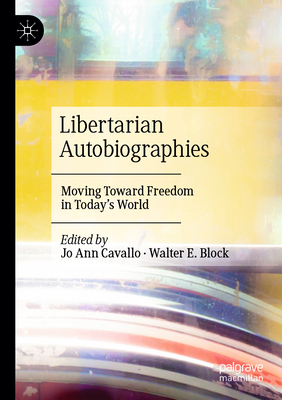 Libertarian Autobiographies: Moving Toward Freedom in Today's World - Cavallo, Jo Ann (Editor), and Block, Walter E. (Editor)