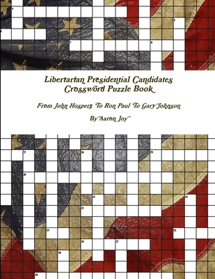 Libertarian Presidential Candidates Crossword Puzzle Book: from John Hospers to Ron Paul to Gary Johnson - Joy, Aaron