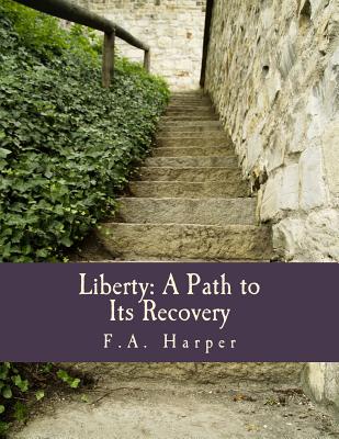 Liberty: A Path to Its Recovery (Large Print Edition) - Harper, F a