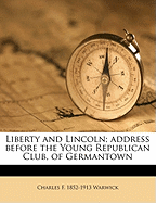 Liberty and Lincoln; Address Before the Young Republican Club, of Germantown