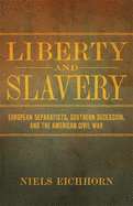 Liberty and Slavery: European Separatists, Southern Secession, and the American Civil War